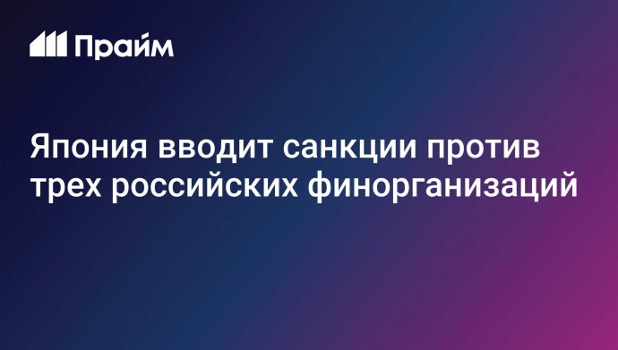 Япония вводит санкции против трех российских финорганизаций