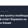 Йеменские хуситы пообещали военный ответ Израилю на убийство Хании