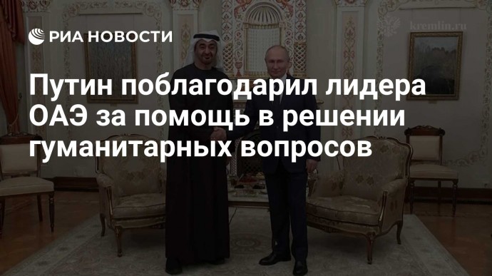 Путин поблагодарил лидера ОАЭ за помощь в решении гуманитарных вопросов