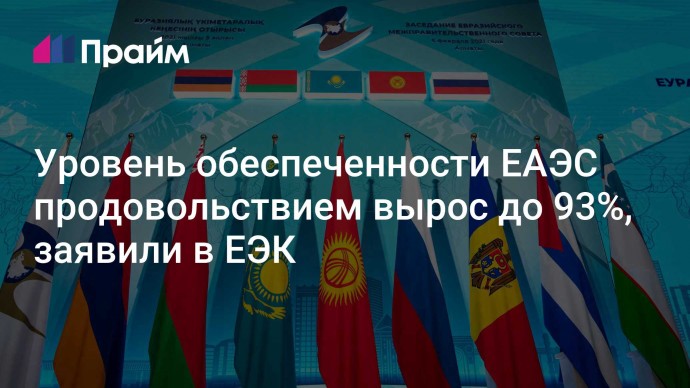 Уровень обеспеченности ЕАЭС продовольствием вырос до 93%, заявили в ЕЭК