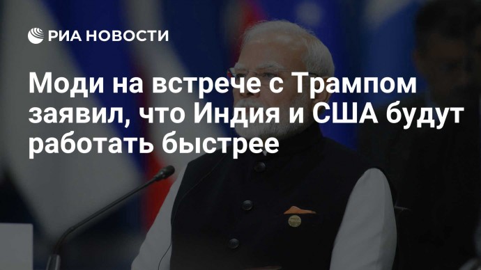 Моди на встрече с Трампом заявил, что Индия и США будут работать быстрее