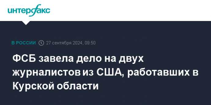 ФСБ завела дело на двух журналистов из США, работавших в Курской области