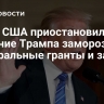 Суд в США приостановил решение Трампа заморозить федеральные гранты и займы