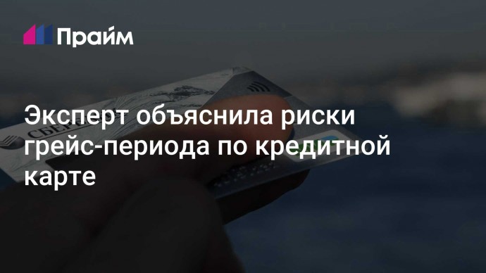 Эксперт объяснила риски грейс-периода по кредитной карте