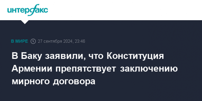 В Баку заявили, что Конституция Армении препятствует заключению мирного договора