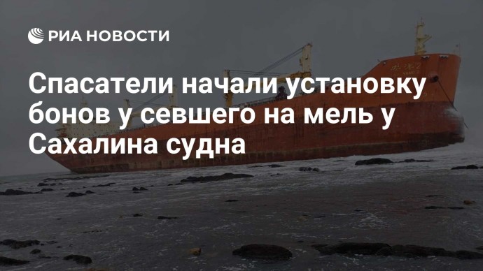 Спасатели начали установку бонов у севшего на мель у Сахалина судна