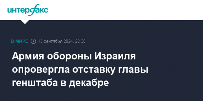 Армия обороны Израиля опровергла отставку главы генштаба в декабре