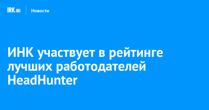 ИНК участвует в рейтинге лучших работодателей HeadHunter