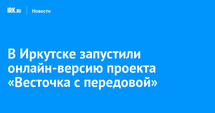 В Иркутске запустили онлайн-версию проекта «Весточка с передовой»