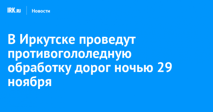 В Иркутске проведут противогололедную обработку дорог ночью 29 ноября