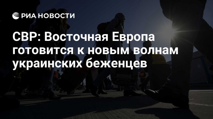 СВР: Восточная Европа готовится к новым волнам украинских беженцев