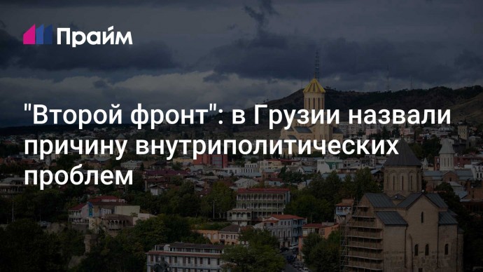 "Второй фронт": в Грузии назвали причину внутриполитических проблем