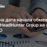 Названа дата начала обмена бумаг HeadHunter Group на акции МКПАО