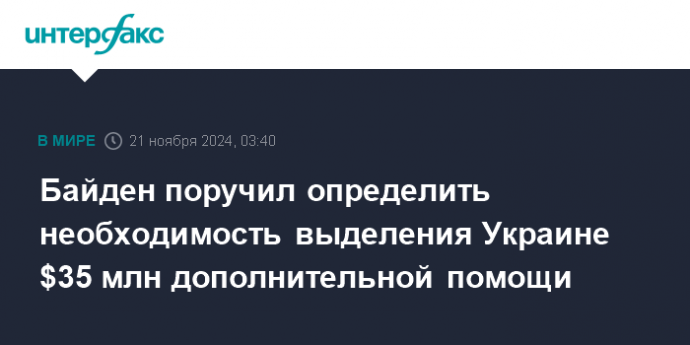 Байден поручил определить необходимость выделения Украине $35 млн дополнительной помощи