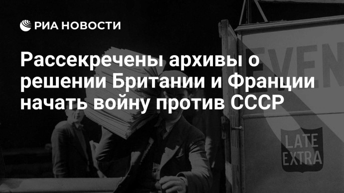 Рассекречены архивы о решении Британии и Франции начать войну против СССР