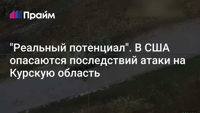 "Реальный потенциал". В США опасаются последствий атаки на Курскую область