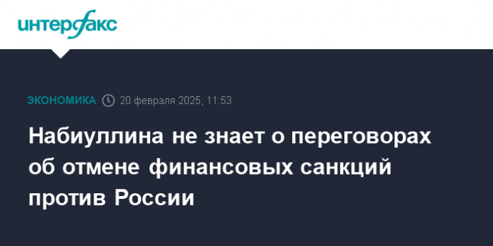 Набиуллина не знает о переговорах об отмене финансовых санкций против России