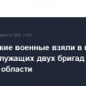 Российские военные взяли в плен военнослужащих двух бригад ВСУ в Курской области