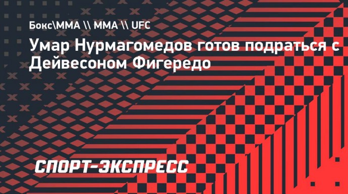 Умар Нурмагомедов готов подраться с Дейвесоном Фигередо