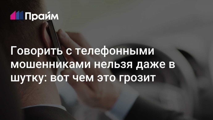 Говорить с телефонными мошенниками нельзя даже в шутку: вот чем это грозит