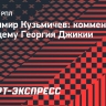 Кузьмичев: «Наверное, те предложения, которые поступали Джикии, не совсем его устроили»