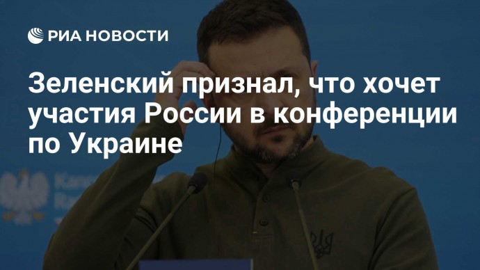 Зеленский признал, что хочет участия России в конференции по Украине