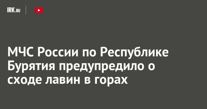 МЧС России по Республике Бурятия предупредило о сходе лавин в горах