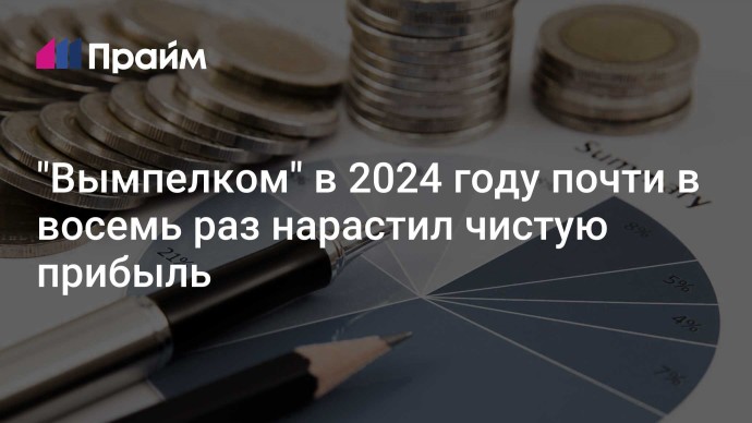 "Вымпелком" в 2024 году почти в восемь раз нарастил чистую прибыль