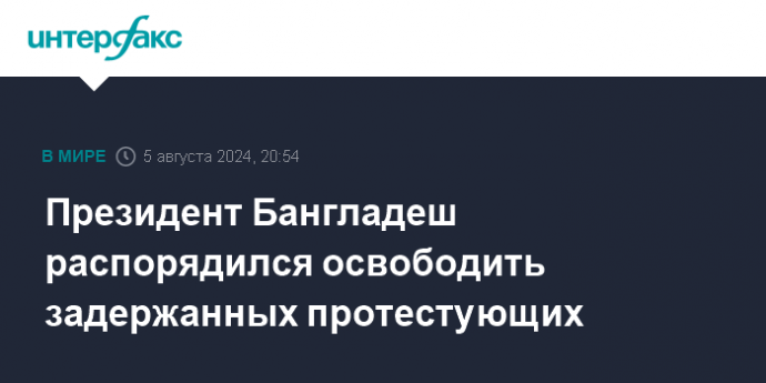 Президент Бангладеш распорядился освободить задержанных протестующих