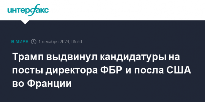 Трамп выдвинул кандидатуры на посты директора ФБР и посла США во Франции