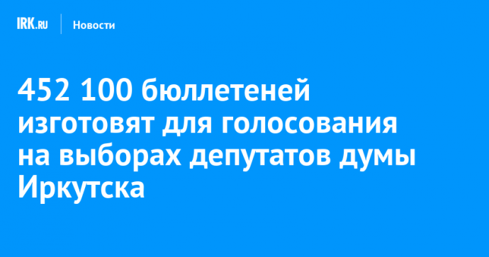 452 100 бюллетеней изготовят для голосования на выборах депутатов думы Иркутска