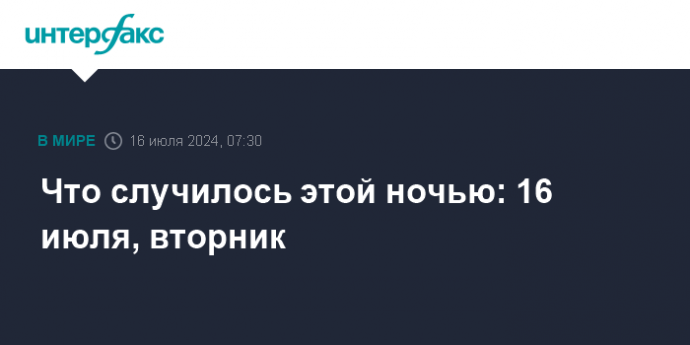 Что случилось этой ночью: 16 июля, вторник