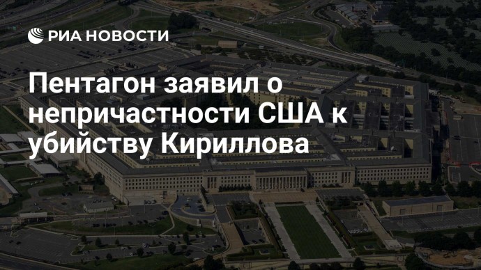 Пентагон заявил о непричастности США к убийству Кириллова