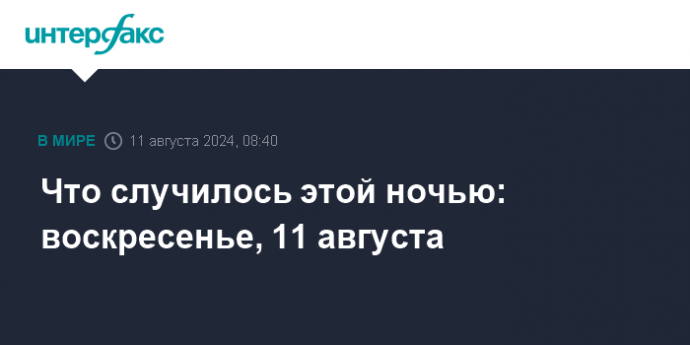 Что случилось этой ночью: воскресенье, 11 августа