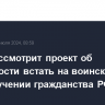 Дума рассмотрит проект об обязанности встать на воинский учет при получении гражданства РФ