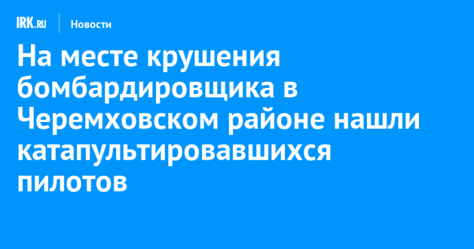 На месте крушения бомбардировщика в Черемховском районе нашли катапультировавшихся пилотов