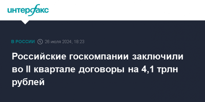 Российские госкомпании заключили во II квартале договоры на 4,1 трлн рублей