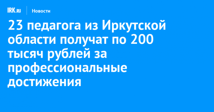 23 педагога из Иркутской области получат по 200 тысяч рублей за профессиональные достижения