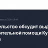 Правительство обсудит выделение дополнительной помощи Курской области