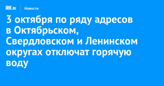 3 октября по ряду адресов в Октябрьском, Свердловском и Ленинском округах отключат горячую воду