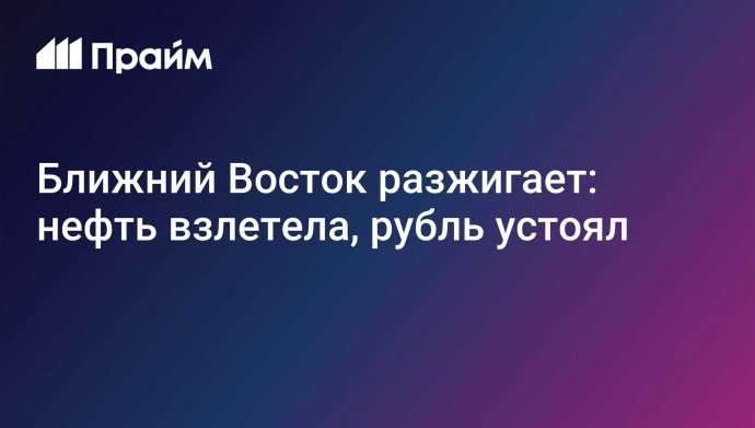 Ближний Восток разжигает: нефть взлетела, рубль устоял