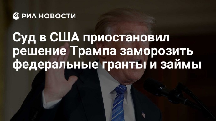 Суд в США приостановил решение Трампа заморозить федеральные гранты и займы