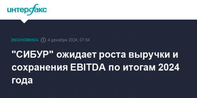 "СИБУР" ожидает роста выручки и сохранения EBITDA по итогам 2024 года