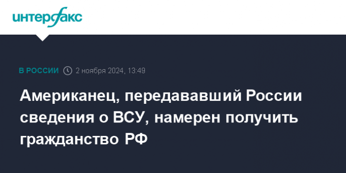 Американец, передававший России сведения о ВСУ, намерен получить гражданство РФ