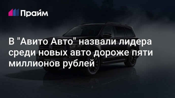 В "Авито Авто" назвали лидера среди новых авто дороже пяти миллионов рублей