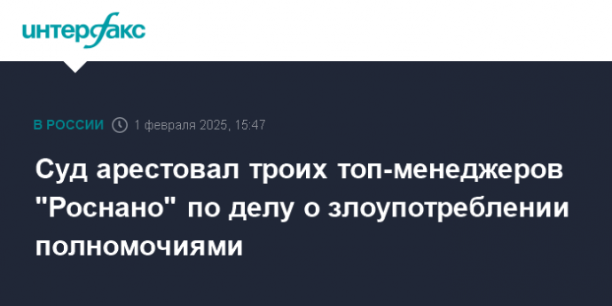 Суд арестовал троих топ-менеджеров "Роснано" по делу о злоупотреблении полномочиями