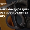 Экс-замкомандира дивизии Пешкова арестовали за растрату