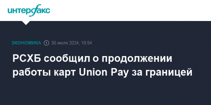 РСХБ сообщил о продолжении работы карт Union Pay за границей