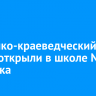 Историко-краеведческий музей открыли в школе №18 Иркутска