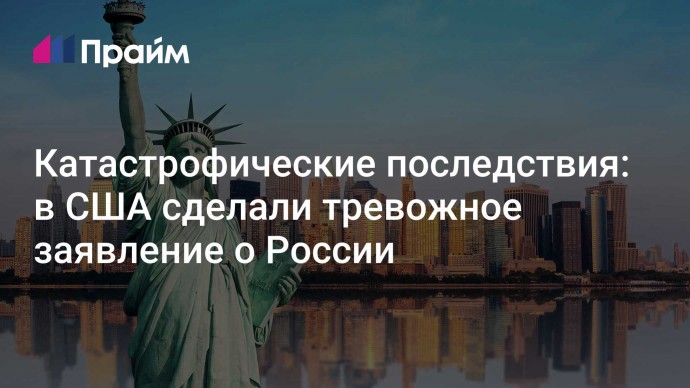 Катастрофические последствия: в США сделали тревожное заявление о России